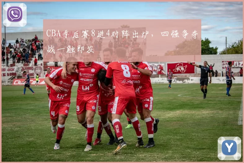 CBA季后赛8进4对阵出炉，四强争夺战一触即发