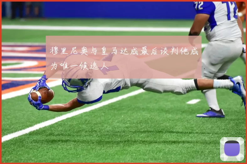 穆里尼奥与皇马达成最后谈判他成为唯一候选人