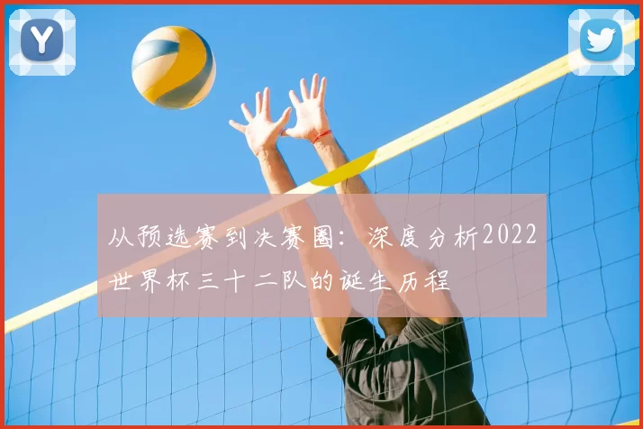 从预选赛到决赛圈:深度分析2022世界杯三十二队的诞生历程