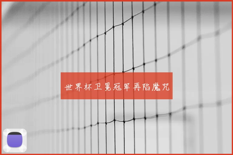 世界杯卫冕冠军再陷魔咒