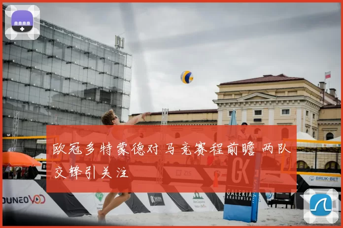 欧冠多特蒙德对马竞赛程前瞻 两队交锋引关注