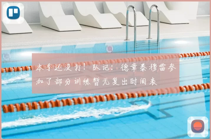 本季还没打！队记：德章泰穆雷参加了部分训练暂无复出时间表
