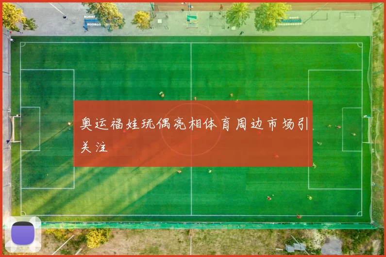 奥运福娃玩偶亮相体育周边市场引关注