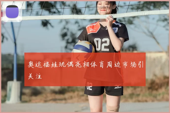 奥运福娃玩偶亮相体育周边市场引关注