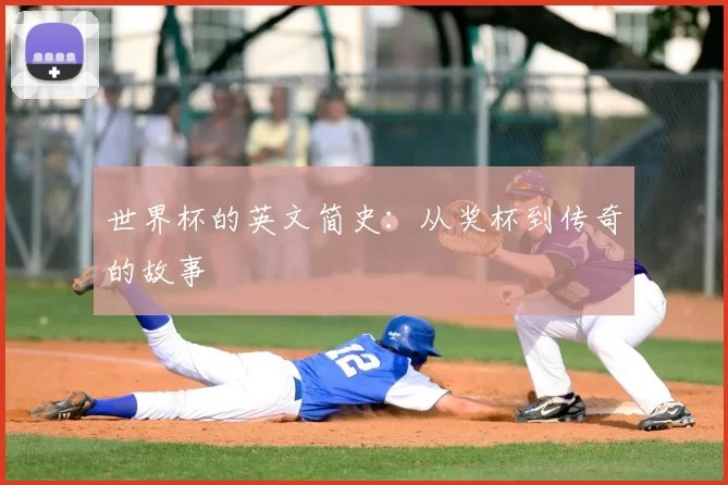 世界杯的英文简史：从奖杯到传奇的故事