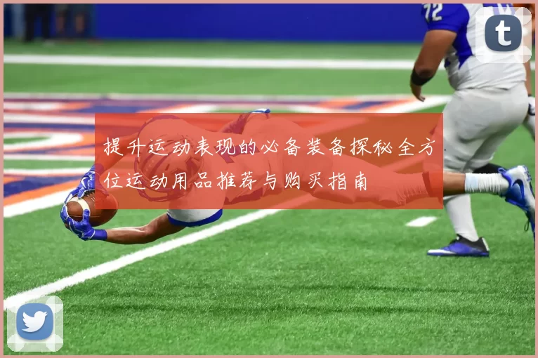 提升运动表现的必备装备探秘全方位运动用品推荐与购买指南