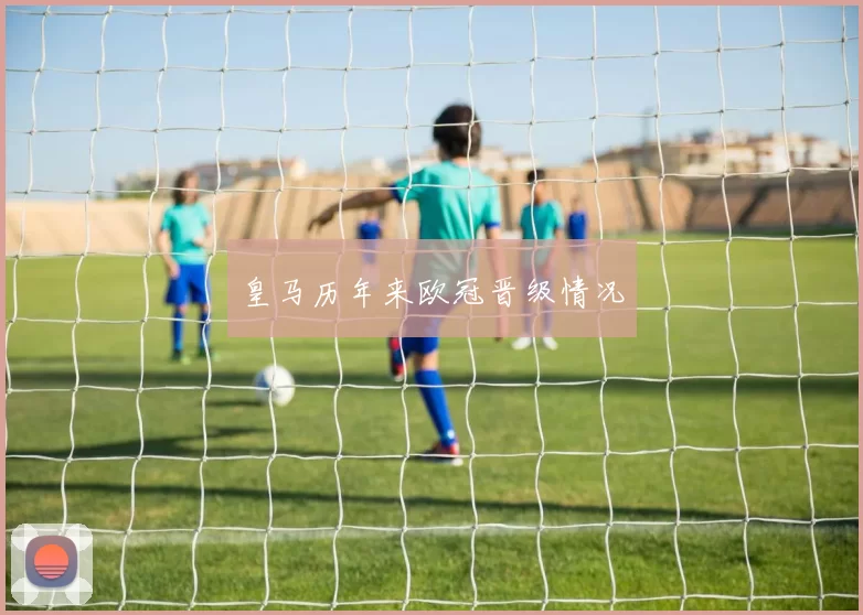 皇马历年来欧冠晋级情况