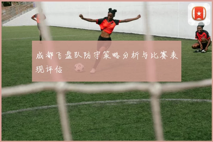 成都飞盘队防守策略分析与比赛表现评估